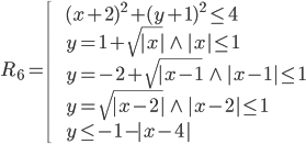 R_6= \left[\begin{array}{l} (x+2)^2+(y+1)^2\le4\\ y=1+\sqrt{|x|}\ \wedge\ |x|\le1\\ y=-2+\sqrt{|x-1}\ \wedge\ |x-1|\le1\\ y=\sqrt{|x-2|}\ \wedge\ |x-2|\le1\\ y\le-1-|x-4| \end{array} \right. 