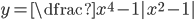 y=\dfrac{x^4-1}{|x^2-1|}